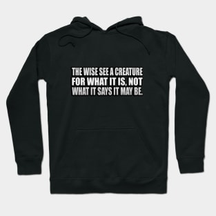 The wise see a creature for what it is, not what it says it may be Hoodie